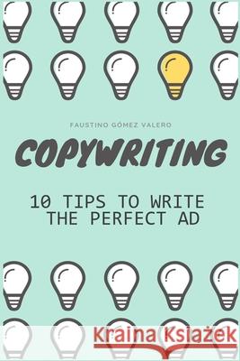 COPYWRITING - 10 Keys To Writing The Perfect Ad Faustino Gome 9781688761995