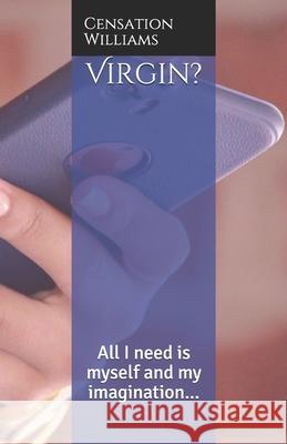 Virgin?: All I need is myself and my imagination... Censation Williams 9781688768109 Independently Published