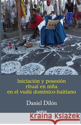 Iniciación y posesión ritual en niña en el vudú dominico-haitiano Dilon, Daniel 9781688774612 Independently Published