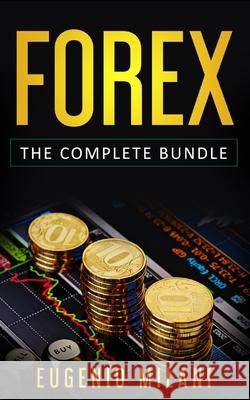Forex: The Complete Bundle - Includes Online Forex, Fundamental Analysis, Operating Forex Trading Eugenio Milani 9781688783355 Independently Published