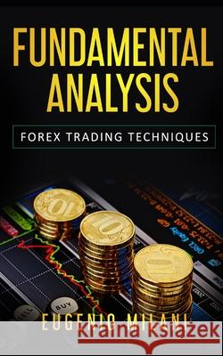 Fundamental Analysis: Forex Trading Techniques Eugenio Milani 9781688793385 Independently Published