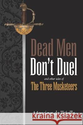 Dead Men Don't Duel: and Other Tales of the Three Musketeers John J. Binder Monsieur d 9781688807426