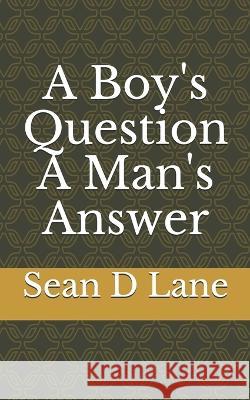 A Boy\'s Question A Man\'s Answer Sean Dennis Lane 9781688809246