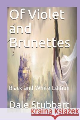 Of Violet and Brunettes: Black and White Edition Dale Stubbart 9781688811904 Independently Published