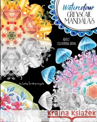 Watercolour Greyscale Mandalas Adult Colouring Book: 60 mandalas to colour with both white and dark backgrounds from original watercolour art Lesley Smitheringale 9781688820821