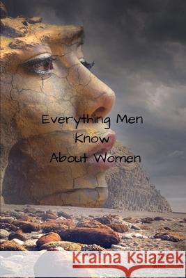 Everything Men Know About Women: A landmark book completely revised and updated to reveal everything men really know about the opposite sex. My Arts 9781688820937