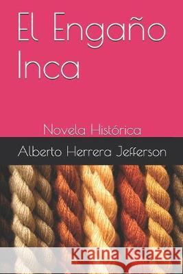 El Engaño Inca: Novela histórica Herrera Jefferson, Alberto 9781688822955