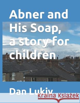 Abner and His Soap, a story for children Dan Lukiv 9781688823938 Independently Published