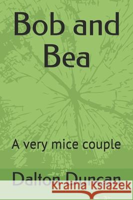 Bob and Bea: A very mice couple Dalton Ross Duncan 9781688827509 Independently Published