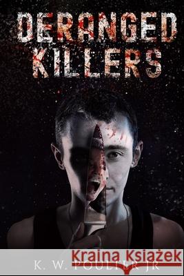 Deranged Killers K. W. Poulte 9781688833654 Independently Published
