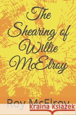 The Shearing of Willie McElroy Roy McElroy 9781688884250 Independently Published