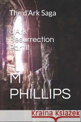 d'Ark Resurrection Part II: The d'Ark Saga M. Phillips 9781688888708 Independently Published