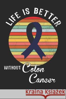 Life is better without colon cancer: Gift For Colon Cancer Patient( 120 Pages Dot Grid 6x9) Blue Warrior 9781688897427