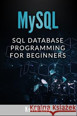 MySQL: SQL Database Programming for Beginners Kevin Lioy 9781688905818 Independently Published