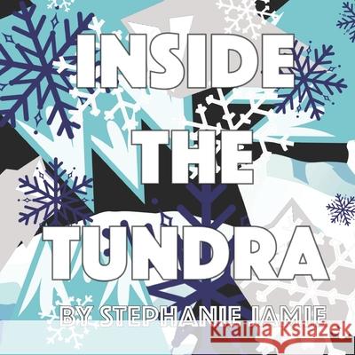 Inside the Tundra Stephanie Jamie 9781688924017 Independently Published