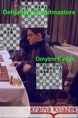 Defeating Grandmasters Dmytro Kedyk 9781688960206