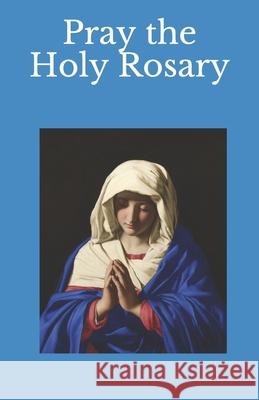 Pray the Holy Rosary Mary S 9781688960978