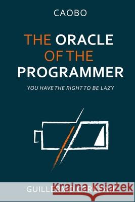 The Oracle of the programmer: keep your customers satisfied, your users happy, your programs working, and your inner peace intact Tessa Debilde Guillermo Cerceau 9781688965812