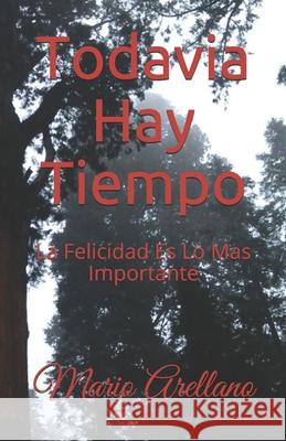 Todavia Hay Tiempo: La Felicidad Es Lo Mas Importante Mario Arellano 9781688971776 Independently Published