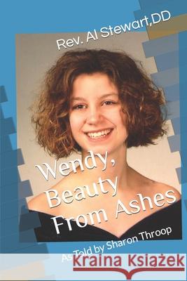 Wendy Beauty From Ashes: As Told by Sharon Throop D D Al Stewart 9781688976542 Independently Published