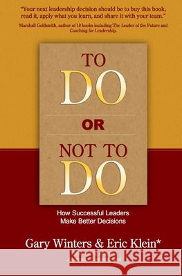 To Do or Not To Do - How Successful Leaders Make Better Decisions Eric Klein Gary Winters 9781688977709