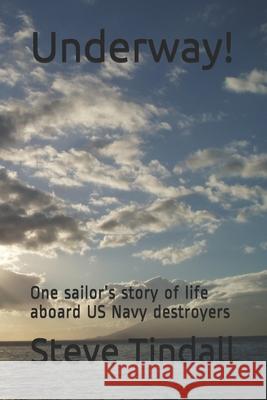 Underway!: One sailor's story of life aboard US Navy destroyers Steve Tindall 9781688987746