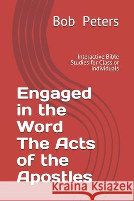Engaged in the Word The Acts of the Apostles: Interactive Bible Studies for Class or Individual Bob Peters 9781688987814