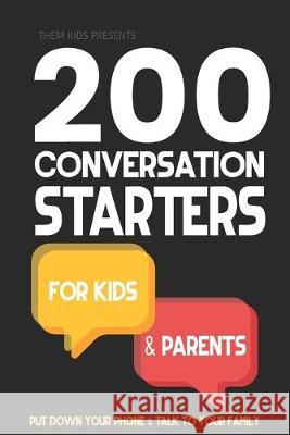 200 Conversation Starters for Kids and Parents: Put your phone down and get to know your family. Learn what to talk about and how to create connection Them Kids 9781689002790