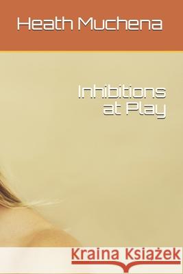 Inhibitions at Play Heath Muchena 9781689005906 Independently Published