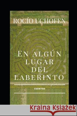 En Algún Lugar del Laberinto: Cuentos Uchofen, Rocío 9781689015127 Independently Published