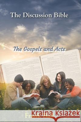 The Discussion Bible - The Gospels and Acts Frank Ball 9781689019255