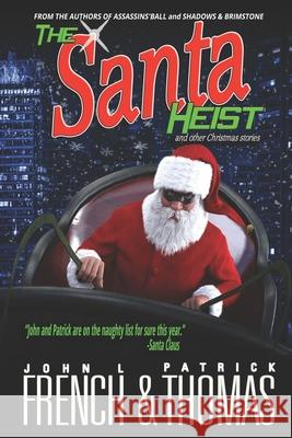 The Santa Heist and Other Christmas Stories Patrick Thomas John L. French 9781689023665 Independently Published