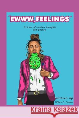 Ewww Feelings: A Book of Random Thoughts and Poetry Chevaun @killacreations Blake Tiffany P. Finkton 9781689036740 Independently Published