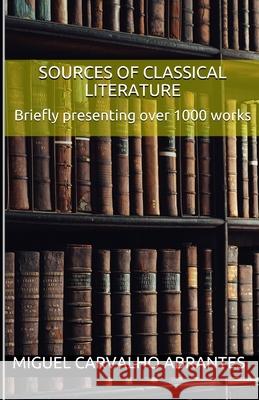 Sources of Classical Literature: Briefly presenting over 1000 works Miguel Carvalh 9781689096805 Independently Published