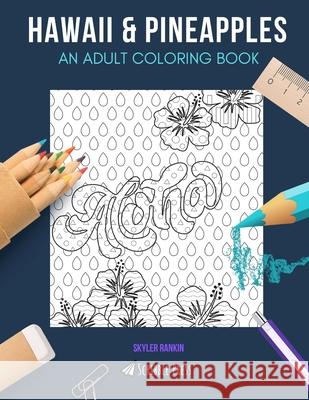 Hawaii & Pineapples: AN ADULT COLORING BOOK: Hawaii & Pineapples - 2 Coloring Books In 1 Skyler Rankin 9781689130165