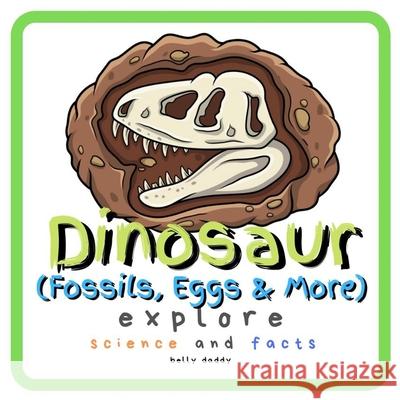 Dinosaur Explore Science and Facts: Everything Worth Knowing About Dinosaurs from Aardonyx to Zuniceratops Belly Daddy 9781689131612 Independently Published
