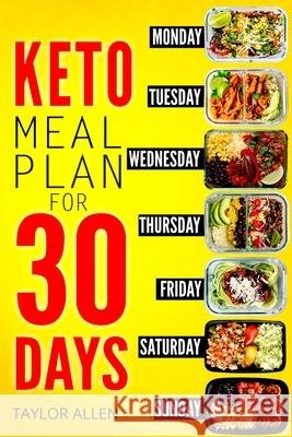 Keto Meal Plan for 30 Days: Smart Ready-To-Go Weight-Loss Meals for Saving Time and Budget Taylor Allen 9781689139052