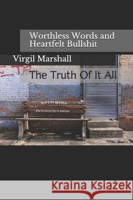 Worthless Words and Heartfelt Bullshit: The Truth Of It All Mark Meyer Virgil Marshall 9781689141345 Independently Published