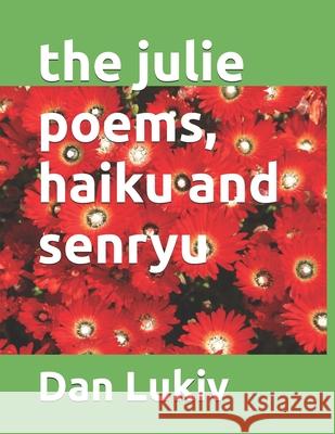 The julie poems, haiku and senryu Dan Lukiv 9781689142694 Independently Published