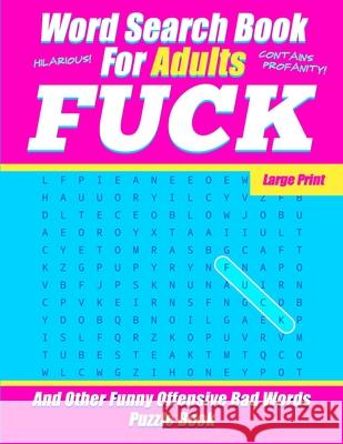 Word Search Book For Adults - FUCK - Large Print - And Other Funny Offensive Bad Words - Puzzle Book: NSFW Cuss Words Gag Gift Salty Sarcasm Journals 9781689167864