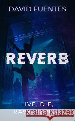 Reverb: LIVE, DIE, RAVE, REPEAT (Fantasy Adventure Series set in Magaluf, Mallorca, Spain) David Fuentes 9781689171021 Independently Published