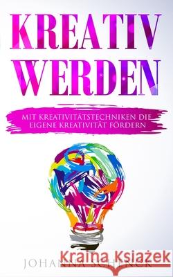 Kreativ werden: Mit Kreativitätstechniken die eigene Kreativität fördern Schenck, Johanna 9781689171830 Independently Published