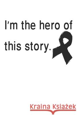 I´m The Hero Of This Story.: Gift For Melanoma Cancer Patient( 120 Pages Dot Grid 6x9) Warrior, Black 9781689172998