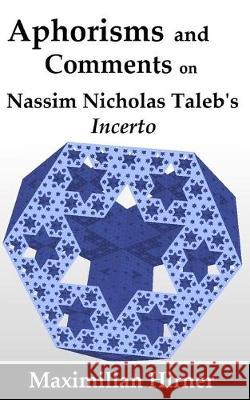 Aphorisms and Comments: on Nassim Nicholas Taleb's Incerto Maximilian Hirner 9781689185998 Independently Published