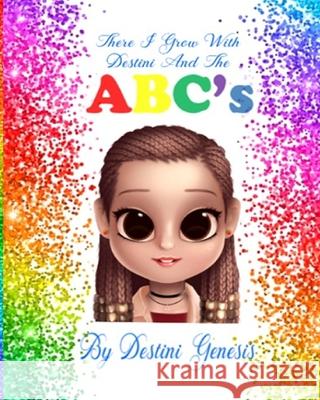 There I Grow With Destini And The Abc's Destini Genesis 9781689199070 Independently Published