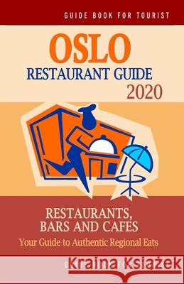 Oslo Restaurant Guide 2020: Your Guide to Authentic Regional Eats in Oslo, Norway (Restaurant Guide 2020) Helen J. Lawson 9781689213745 Independently Published