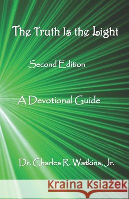 The Truth Is The Light: A Devotional Guide: Second Edition Charles R. Watkin 9781689225687