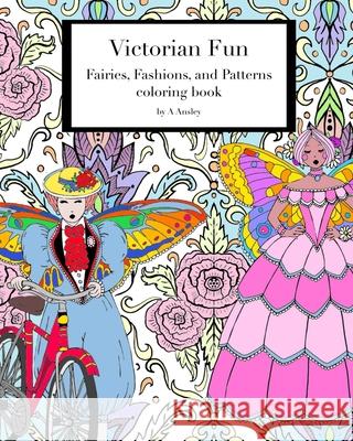 Victorian Fun Fairies, Fashions, and Patterns coloring book: Victorian inspired coloring pages for adults, fashion illustration with fairies in histor A. Ansley 9781689226486 Independently Published