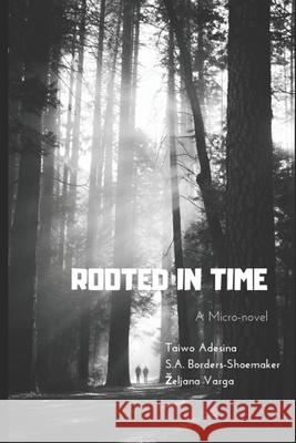 Rooted in Time S. a. Borders-Shoemaker Zeljana Varga Taiwo Adesina 9781689241632 Independently Published