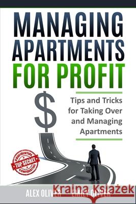 Managing Apartments for Profit: Tips and Tricks for Taking Over and Managing Apartments Emily Oliver Alex Oliver 9781689248754